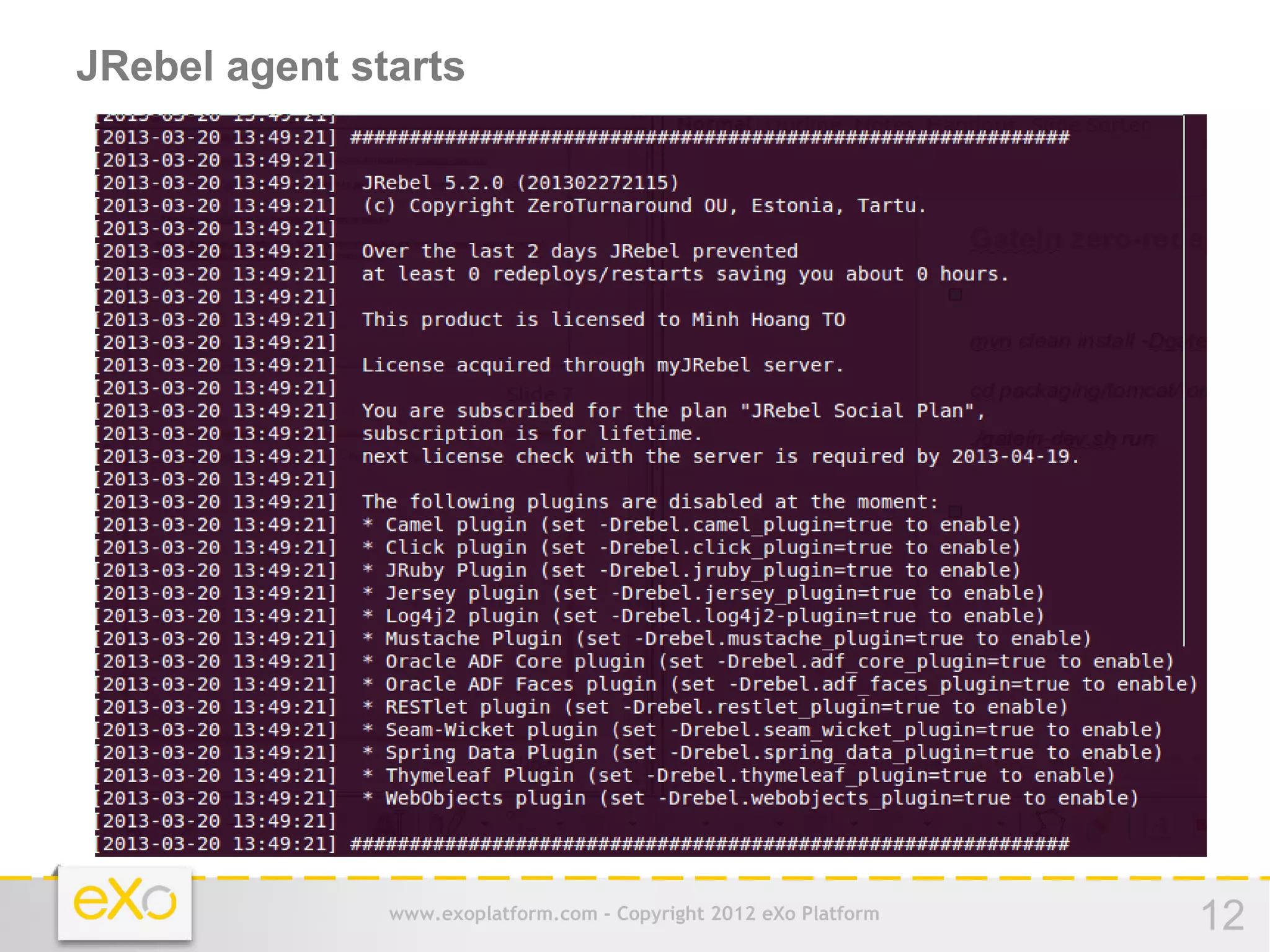 JRebel agent starts




               www.exoplatform.com - Copyright 2012 eXo Platform   12
 