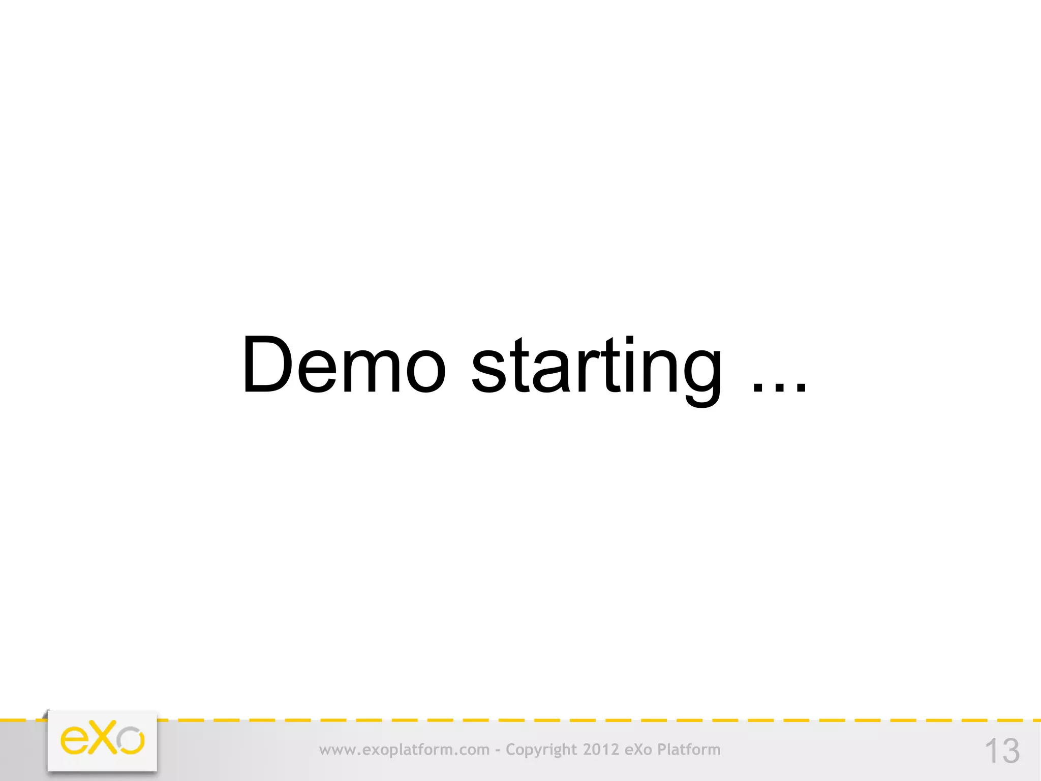 Demo starting ...



  www.exoplatform.com - Copyright 2012 eXo Platform   13
 