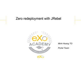 Zero redeployment with JRebel




                          Minh Hoang TO

                          Portal Team
 