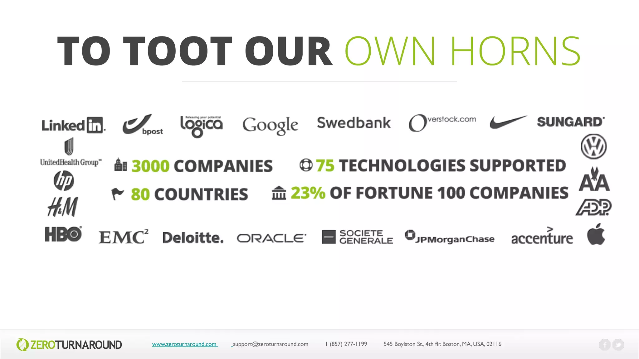 TO TOOT OUR OWN HORNS
www.zeroturnaround.com support@zeroturnaround.com 1 (857) 277-1199 545 Boylston St., 4th flr.Boston,MA, USA, 02116
 