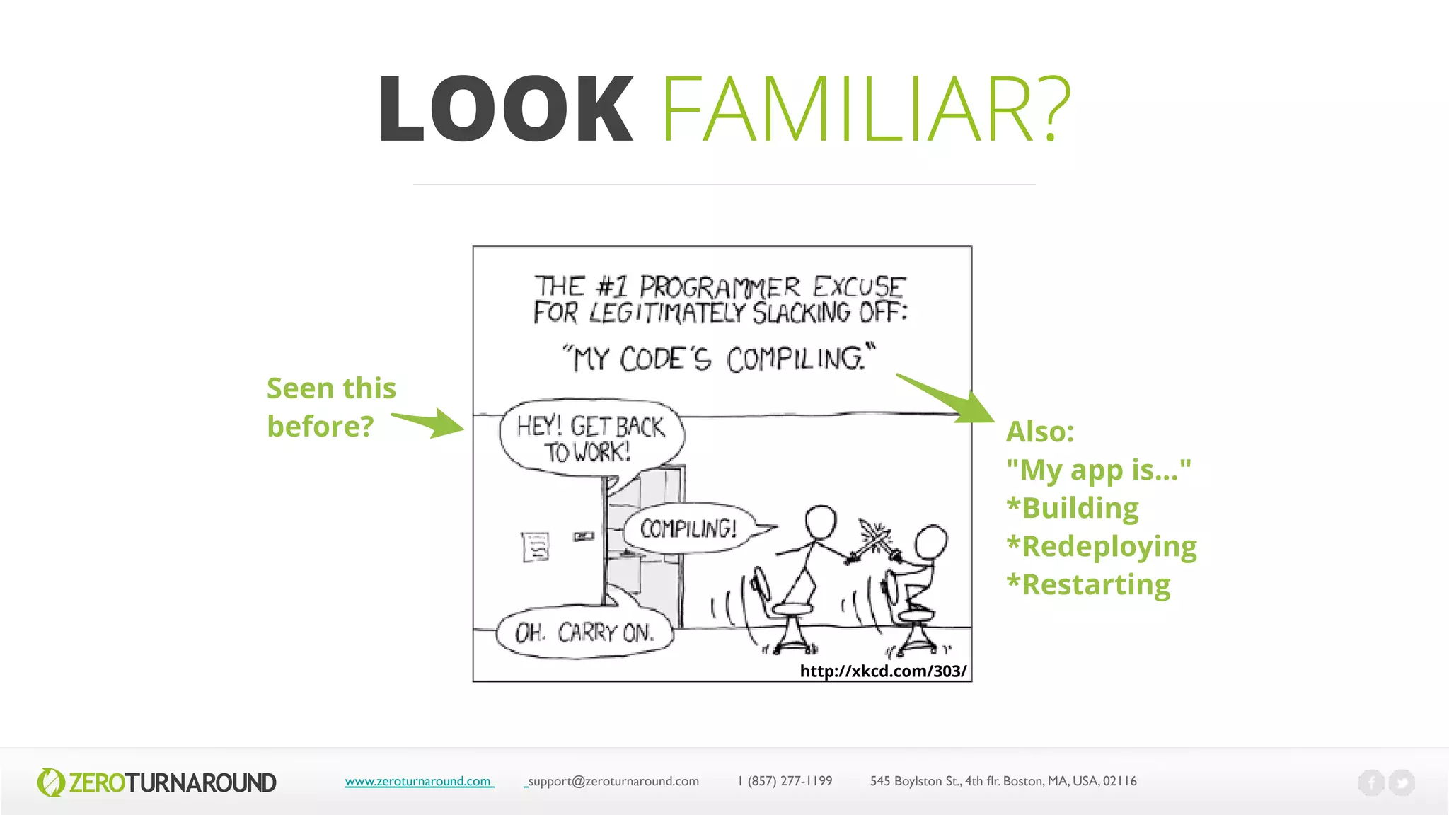 DEVELOPER COMICS
www.zeroturnaround.com support@zeroturnaround.com 1 (857) 277-1199 545 Boylston St., 4th flr.Boston,MA, USA, 02116
 