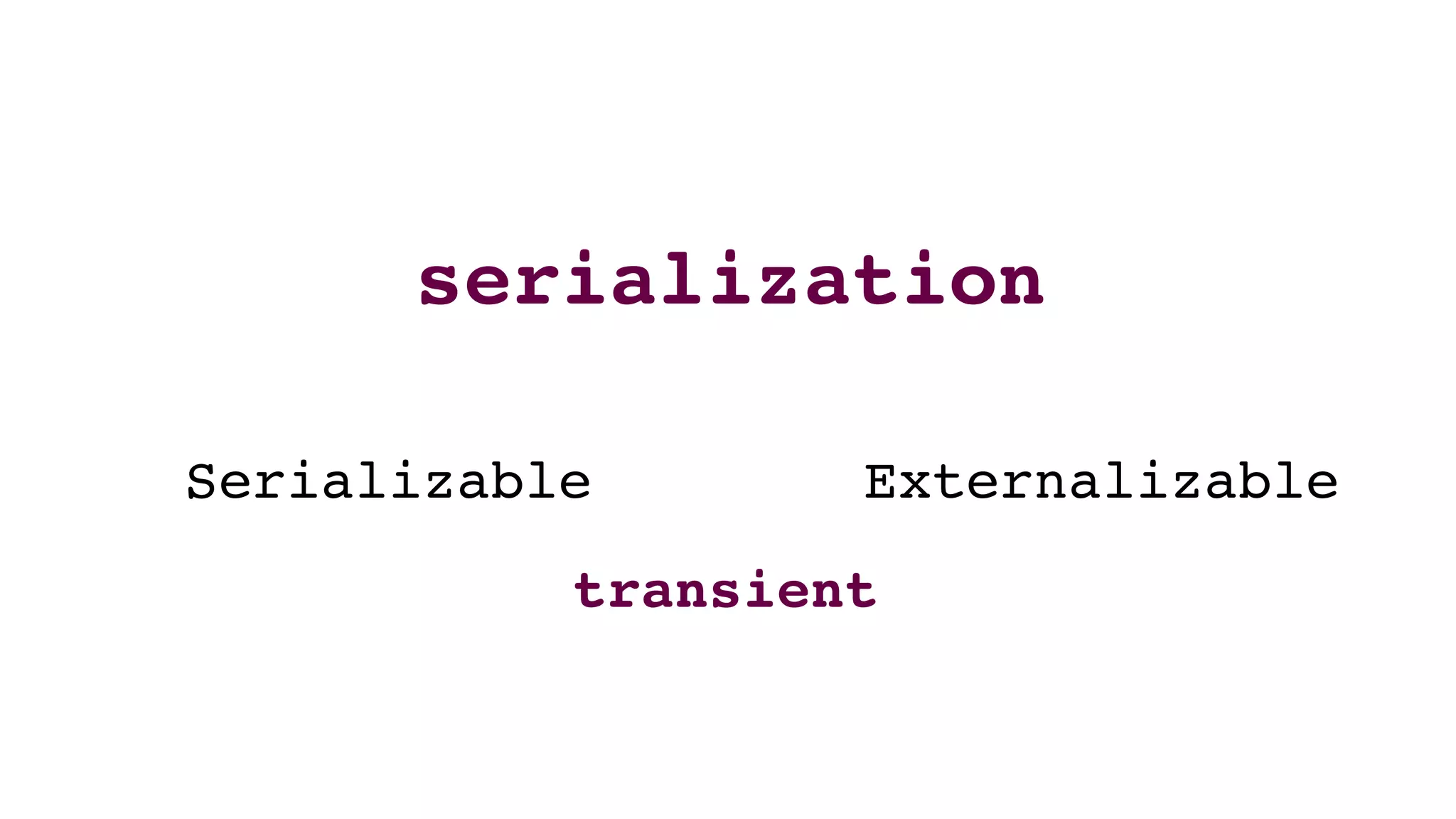 serialization
Serializable Externalizable
transient
 