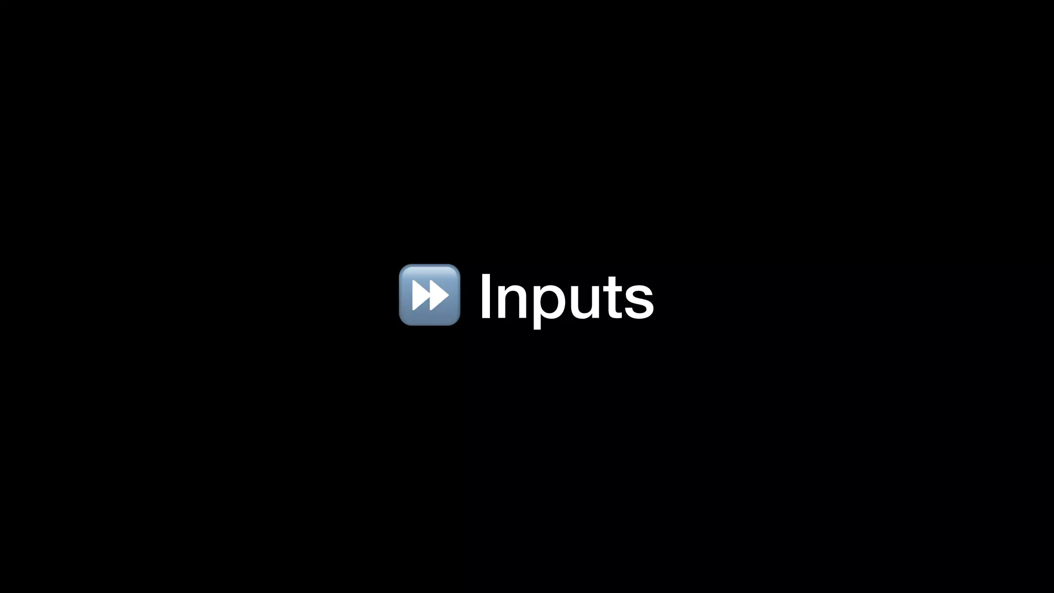 ⏩ Inputs
 