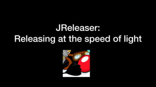 JReleaser:


Releasing at the speed of light
 