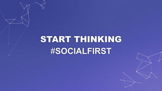 START THINKING
#SOCIALFIRST
 