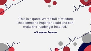 —Someone Famous
“This is a quote. Words full of wisdom
that someone important said and can
make the reader get inspired.”
 