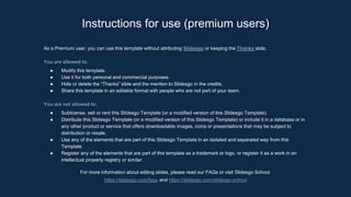 As a Premium user, you can use this template without attributing Slidesgo or keeping the Thanks slide.
You are allowed to:
● Modify this template.
● Use it for both personal and commercial purposes.
● Hide or delete the “Thanks” slide and the mention to Slidesgo in the credits.
● Share this template in an editable format with people who are not part of your team.
You are not allowed to:
● Sublicense, sell or rent this Slidesgo Template (or a modified version of this Slidesgo Template).
● Distribute this Slidesgo Template (or a modified version of this Slidesgo Template) or include it in a database or in
any other product or service that offers downloadable images, icons or presentations that may be subject to
distribution or resale.
● Use any of the elements that are part of this Slidesgo Template in an isolated and separated way from this
Template.
● Register any of the elements that are part of this template as a trademark or logo, or register it as a work in an
intellectual property registry or similar.
For more information about editing slides, please read our FAQs or visit Slidesgo School:
https://slidesgo.com/faqs and https://slidesgo.com/slidesgo-school
Instructions for use (premium users)
 