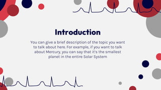 Introduction
You can give a brief description of the topic you want
to talk about here. For example, if you want to talk
about Mercury, you can say that it’s the smallest
planet in the entire Solar System
 