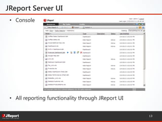 JReport Server UI
•  Console
•  All reporting functionality through JReport UI
13
 