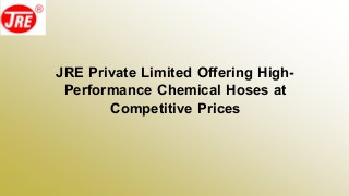 JRE Private Limited Offering High-
Performance Chemical Hoses at
Competitive Prices
 