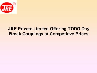 JRE Private Limited Offering TODO Day
Break Couplings at Competitive Prices
 