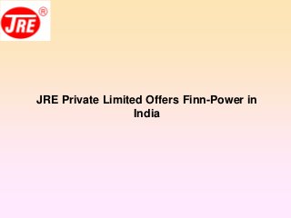 JRE Private Limited Offers Finn-Power in
India
 