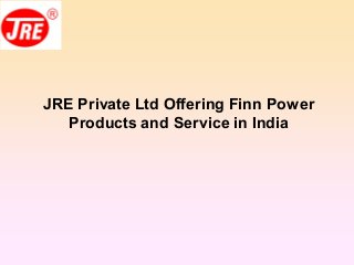JRE Private Ltd Offering Finn Power
Products and Service in India
 