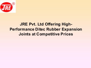 JRE Pvt. Ltd Offering High-
Performance Ditec Rubber Expansion
Joints at Competitive Prices
 