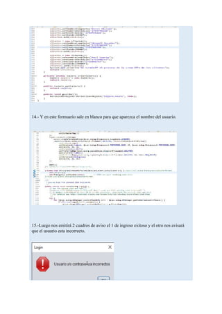 14.- Y en este formuario sale en blanco para que aparezca el nombre del usuario.
15.-Luego nos emitirá 2 cuadros de aviso el 1 de ingreso exitoso y el otro nos avisará
que el usuario esta incorrecto.
 
