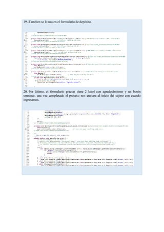 19.-Tambien se lo usa en el formulario de depósito.
20.-Por último, el formulario gracias tiene 2 label con agradecimiento y un botón
terminar, una vez completado el proceso nos enviara al inicio del cajero con cuando
ingresamos.
 