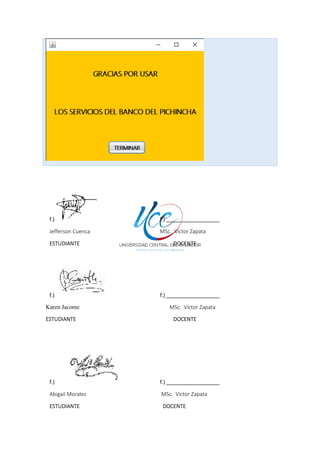 f.) f.) __________________
Jefferson Cuenca MSc. Víctor Zapata
ESTUDIANTE DOCENTE
f.) f.) __________________
Karen Jacome MSc. Víctor Zapata
ESTUDIANTE DOCENTE
f.) f.) __________________
Abigail Morales MSc. Víctor Zapata
ESTUDIANTE DOCENTE
 