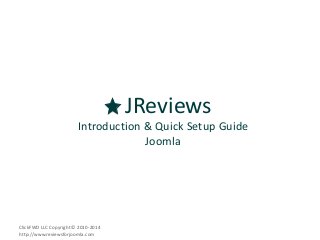 ClickFWD LLC Copyright © 2010-2014
http://www.reviewsforjoomla.com
JReviews
Introduction & Quick Setup Guide
Joomla
 