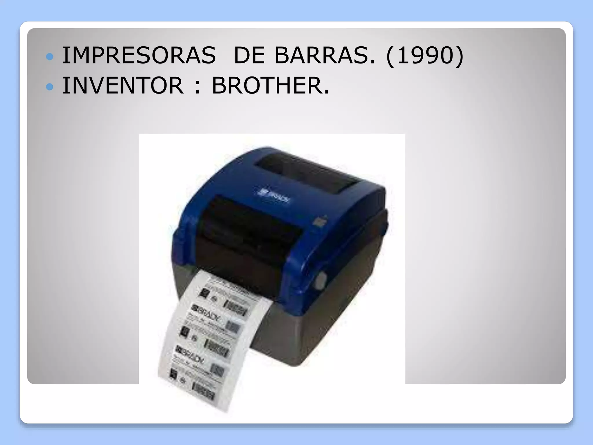  IMPRESORAS DE BARRAS. (1990) 
 INVENTOR : BROTHER. 
