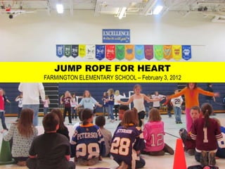 JUMP ROPE FOR HEART
FARMINGTON ELEMENTARY SCHOOL – February 3, 2012
 