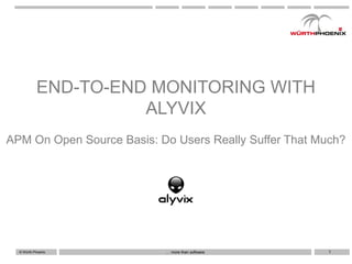 © Würth Phoenix … more than software 1
END-TO-END MONITORING WITH
ALYVIX
APM On Open Source Basis: Do Users Really Suffer That Much?
 
