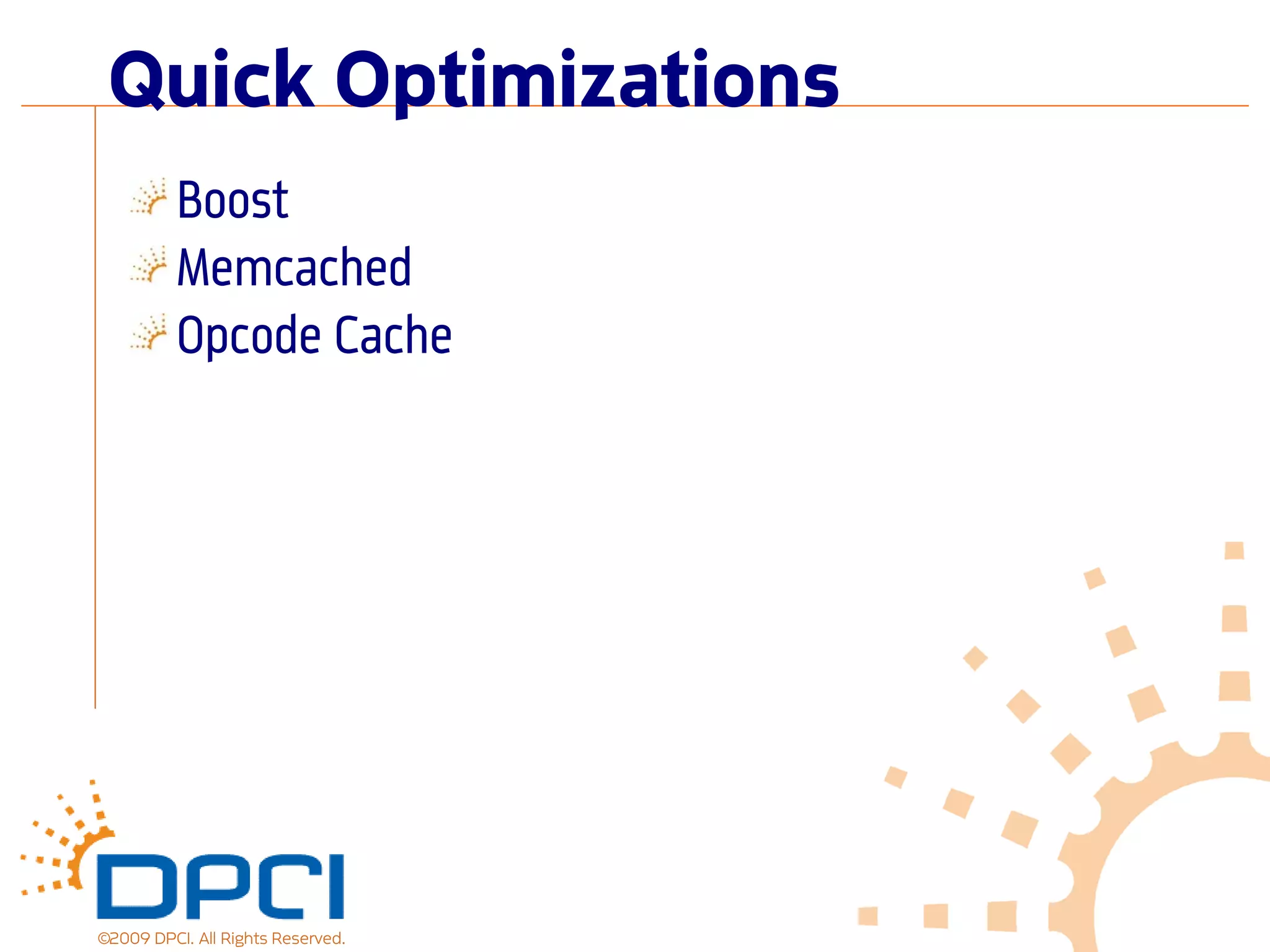 Quick Optimizations
          Boost
          Memcached
          Opcode Cache




©2009 DPCI. All Rights Reserved.
 