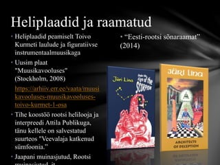 • “Eesti-rootsi sõnaraamat”
(2014)
• Heliplaadid peamiselt Toivo
Kurmeti laulude ja figuratiivse
instrumentaalmuusikaga
• Uusim plaat
"Muusikavooluses"
(Stockholm, 2008)
https://arhiiv.err.ee/vaata/muusi
kavooluses-muusikavooluses-
toivo-kurmet-1-osa
• Tihe koostöö rootsi helilooja ja
interpreedi Attila Publikuga,
tänu kellele on salvestatud
suurteos "Veevalaja katkenud
sümfoonia.”
• Jaapani muinasjutud, Rootsi
Heliplaadid ja raamatud
 