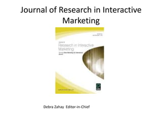 Journal of Research in Interactive
Marketing
Debra Zahay Editor-in-Chief
 