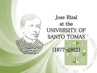 Jose Rizal
at the
UNIVERSITY OF
SANTO TOMAS
(1877-1882)
 