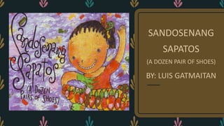 SANDOSENANG
SAPATOS
(A DOZEN PAIR OF SHOES)
BY: LUIS GATMAITAN
 