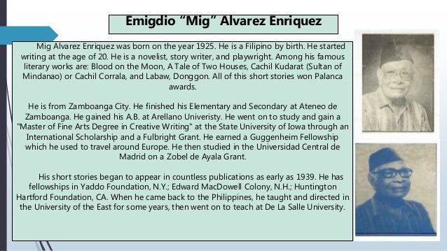mig alvarez enriquez Alfred a yuson (born 1945) (also known as krip yuson) is a filipino author of novels, poetry and short stories he is a founding member of the philippine literary arts council, creative writing foundation, inc and manila critics circle, and is currently chairman of the writers union of the. mig alvarez enriquez Alfred a yuson (born 1945) (also known as krip yuson) is a filipino author of novels, poetry and short stories he is a founding member of the philippine literary arts council, creative writing foundation, inc and manila critics circle, and is currently chairman of the writers union of the.