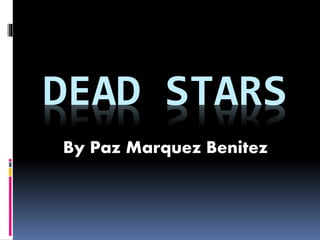 DEAD STARS
By Paz Marquez Benitez
 
