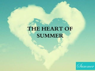 THE HEART OF
SUMMER
 