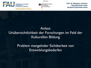 Prof. Dr. Benjamin Jörissen!
http://joerissen.name!
benjamin@joerissen.name
Anlass:  
Unübersichtlichkeit der Forschungen ...