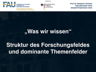 Prof. Dr. Benjamin Jörissen!
http://joerissen.name!
benjamin@joerissen.name
„Was wir wissen“ 
Struktur des Forschungsfelde...