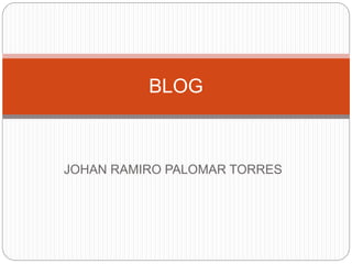 JOHAN RAMIRO PALOMAR TORRES
BLOG
 