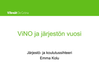 ViNO ja järjestön vuosi

   Järjestö- ja koulutussihteeri
           Emma Kolu
 