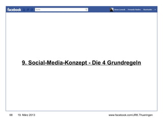 www.jugendrotkreuz-thueringen.de




        9. Social-Media-Konzept - Die 4 Grundregeln




68   19. März 2013                     www.facebook.com/JRK.Thueringen
 