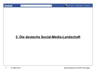 www.jugendrotkreuz-thueringen.de




          2. Die deutsche Social-Media-Landschaft




7   19. März 2013                      www.facebook.com/JRK.Thueringen
 