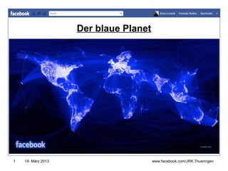 Der blaue Planet
                                       www.jugendrotkreuz-thueringen.de




1   19. März 2013                      www.facebook.com/JRK.Thueringen
 
