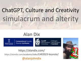 Alan Dix
https://alandix.com/
https://alandix.com/academic/talks/CAR2023-keynote/
@alanjohndix
ChatGPT, Culture and Creativity
simulacrum and alterity
 