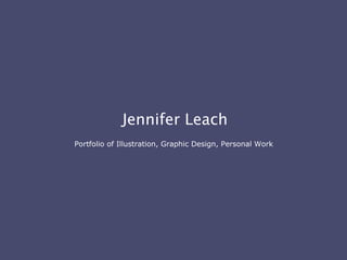 Jennifer Leach Portfolio of Illustration, Graphic Design, Personal Work   