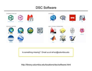 DSC Software
http://library.columbia.edu/locations/dsc/software.html
Is something missing? Email us at ref-sci@columbia.edu
 