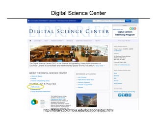 Digital Science Center
http://library.columbia.edu/locations/dsc.html
 