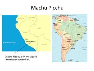Machu Picchu Machu Picchu is in the South American country Peru  
