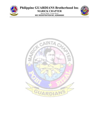 Philippine GUARDIANS Brotherhood Inc.
           MARICK CHAPTER
               Marick Subd., Cainta Rizal
         SEC REGISTRATION NO. A200008885
 