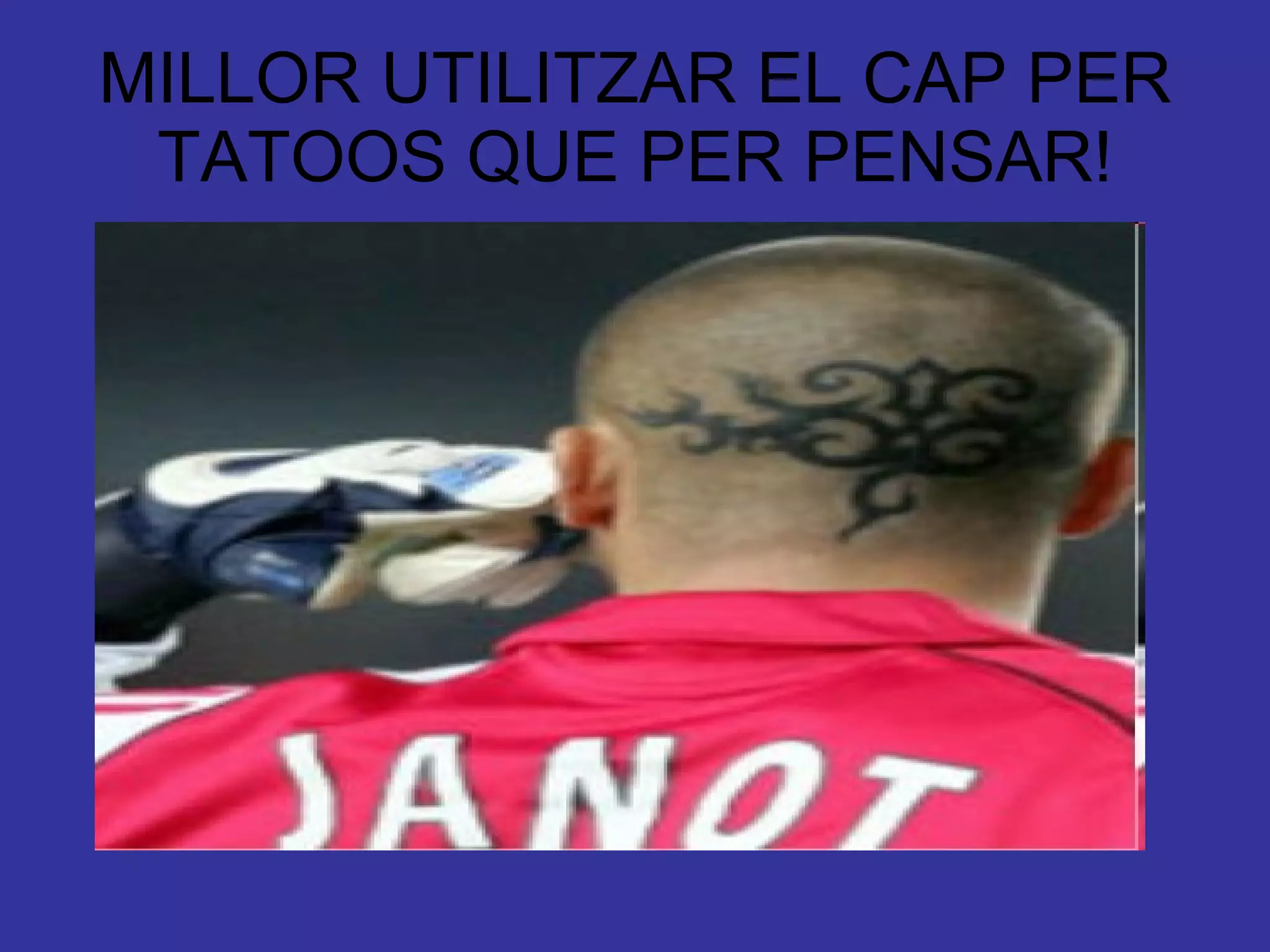 MILLOR UTILITZAR EL CAP PER TATOOS QUE PER PENSAR! 