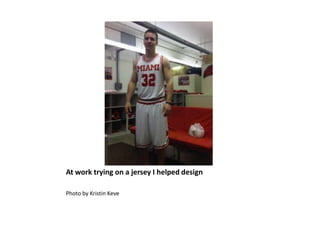 At work trying on a jersey I helped design

Photo by Kristin Keve
 