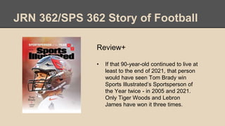 JRN 362/SPS 362 Story of Football
Review+
• If that 90-year-old continued to live at
least to the end of 2021, that person...