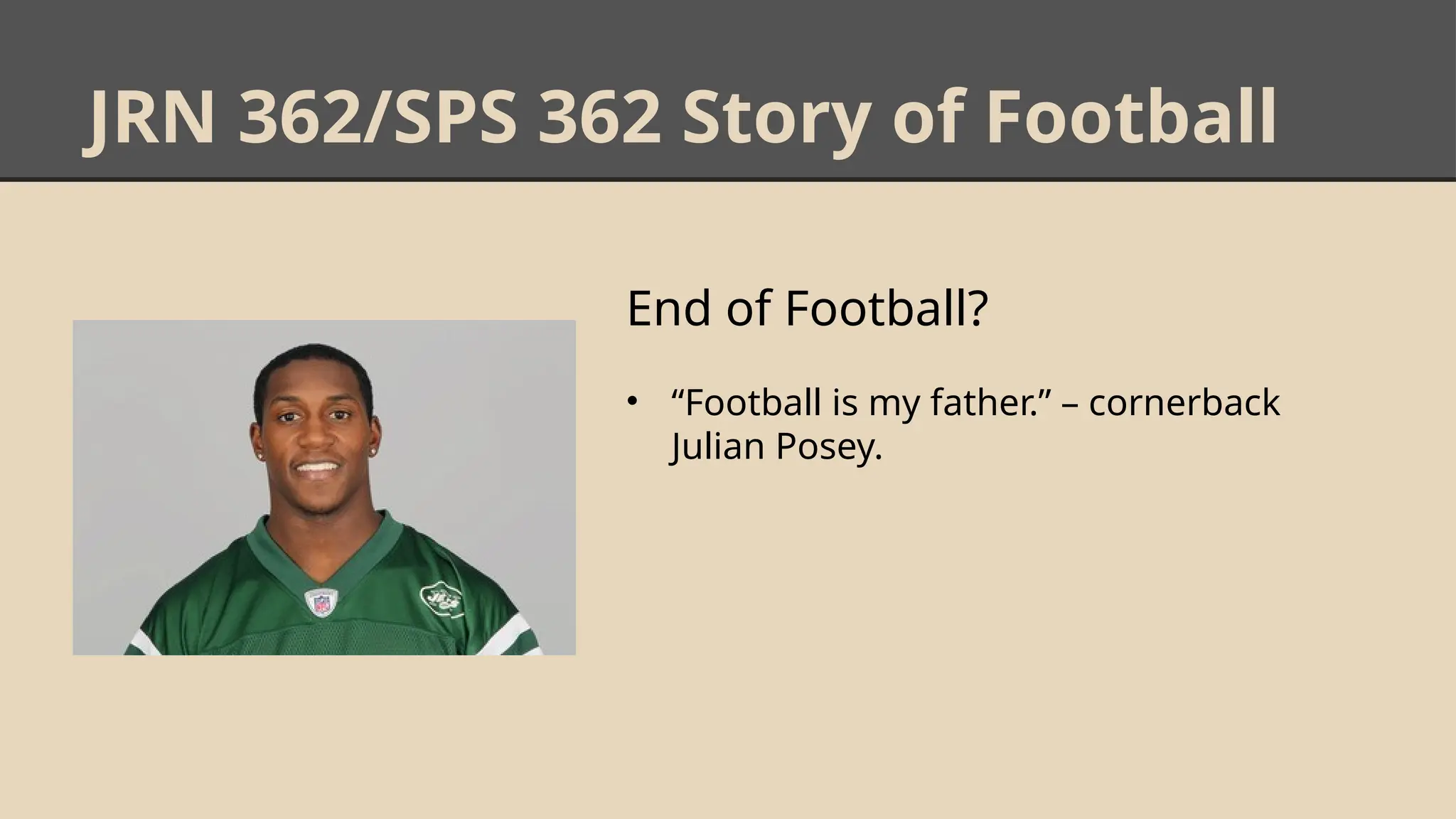 JRN 362/SPS 362 Story of Football
End of Football?
• “Football is my father.” – cornerback
Julian Posey.
 